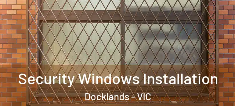 Security Windows Installation Docklands - VIC