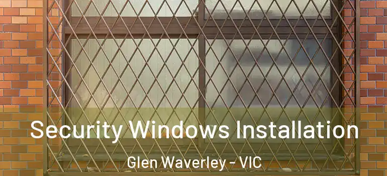 Security Windows Installation Glen Waverley - VIC
