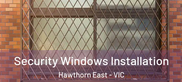 Security Windows Installation Hawthorn East - VIC