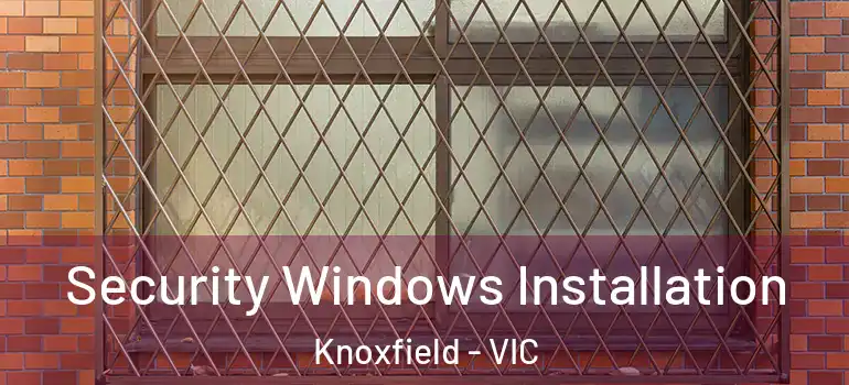 Security Windows Installation Knoxfield - VIC