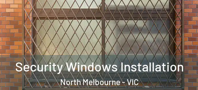  Security Windows Installation North Melbourne - VIC