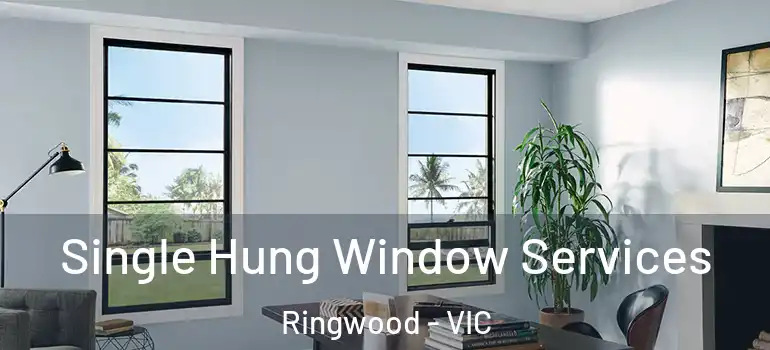 Single Hung Window Services Ringwood - VIC