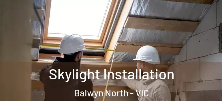 Skylight Installation Balwyn North - VIC