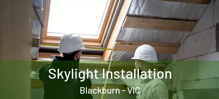 Skylight Installation Blackburn - VIC
