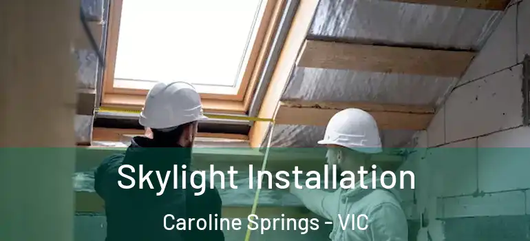 Skylight Installation Caroline Springs - VIC