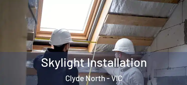 Skylight Installation Clyde North - VIC