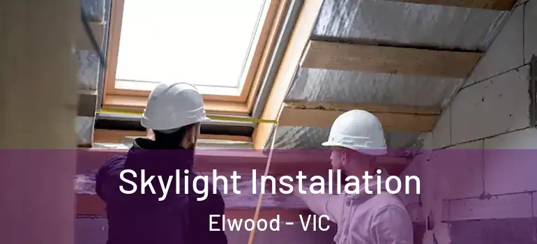 Skylight Installation Elwood - VIC