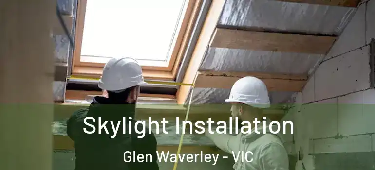  Skylight Installation Glen Waverley - VIC