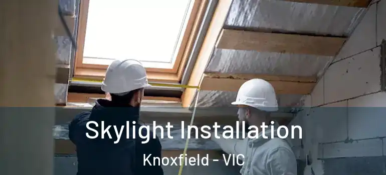 Skylight Installation Knoxfield - VIC