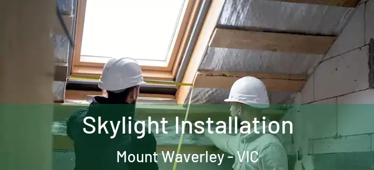  Skylight Installation Mount Waverley - VIC