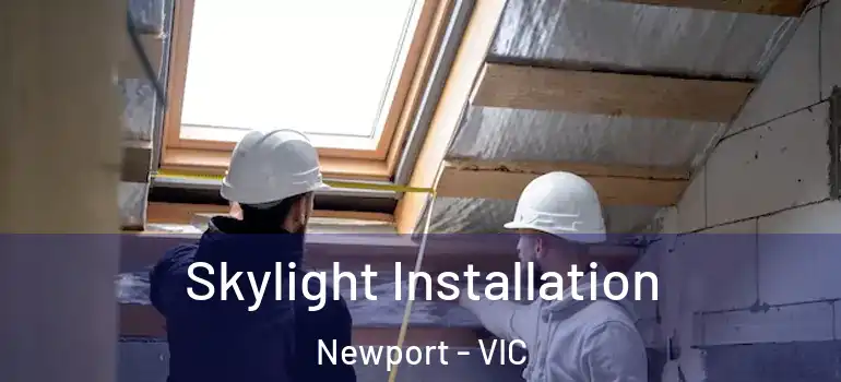 Skylight Installation Newport - VIC