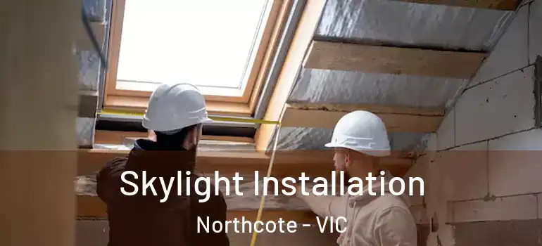 Skylight Installation Northcote - VIC