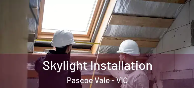 Skylight Installation Pascoe Vale - VIC