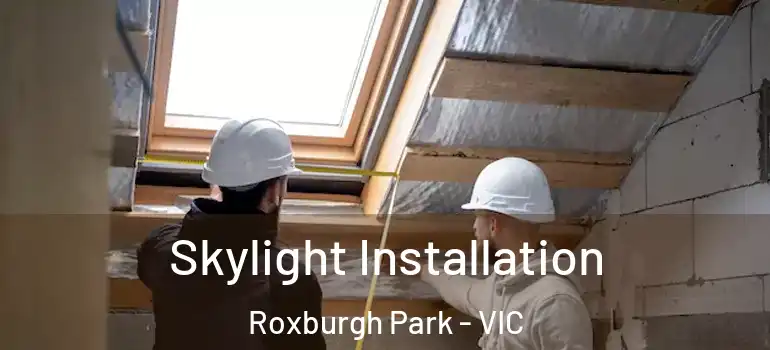 Skylight Installation Roxburgh Park - VIC