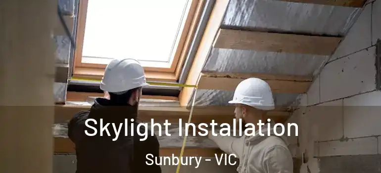 Skylight Installation Sunbury - VIC