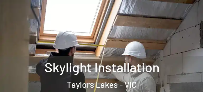  Skylight Installation Taylors Lakes - VIC