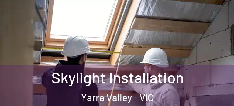 Skylight Installation Yarra Valley - VIC
