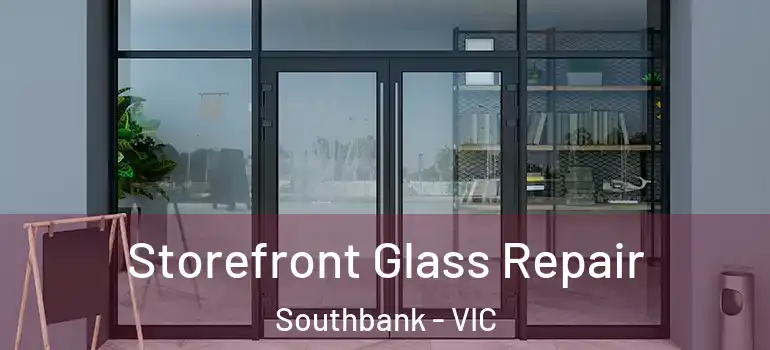Storefront Glass Repair Southbank - VIC