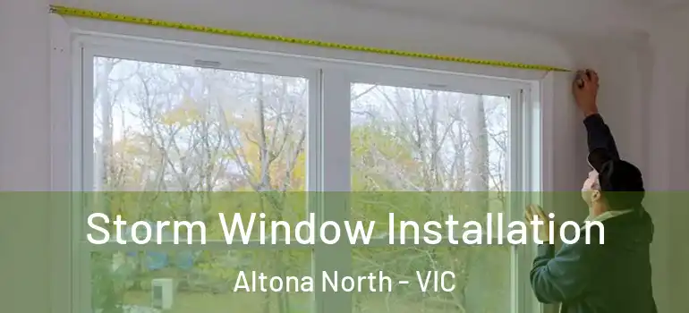 Storm Window Installation Altona North - VIC