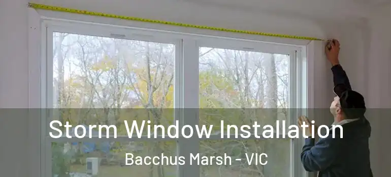  Storm Window Installation Bacchus Marsh - VIC