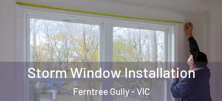 Storm Window Installation Ferntree Gully - VIC