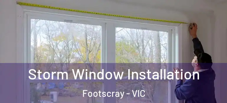  Storm Window Installation Footscray - VIC