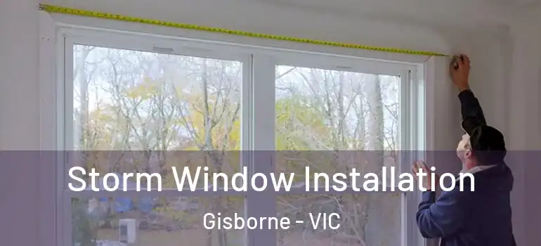  Storm Window Installation Gisborne - VIC