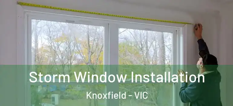  Storm Window Installation Knoxfield - VIC