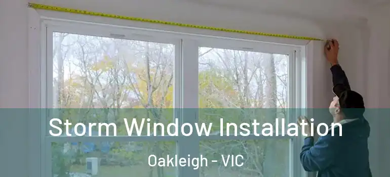 Storm Window Installation Oakleigh - VIC
