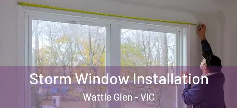  Storm Window Installation Wattle Glen - VIC