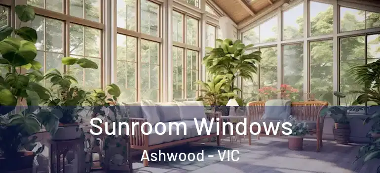 Sunroom Windows Ashwood - VIC