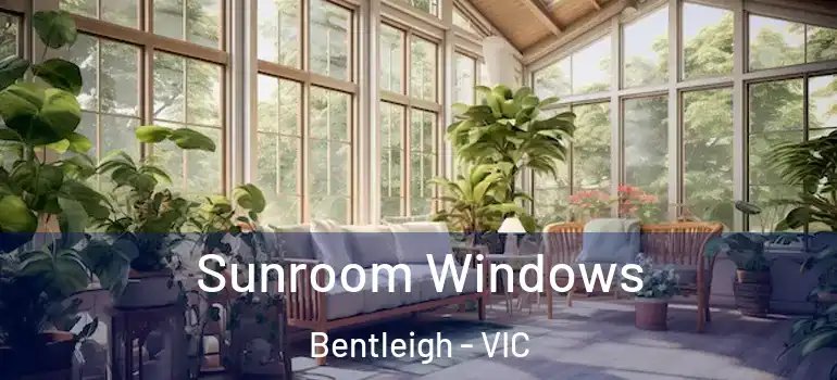 Sunroom Windows Bentleigh - VIC