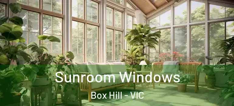 Sunroom Windows Box Hill - VIC
