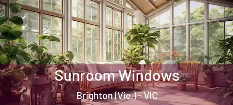 Sunroom Windows Brighton (Vic.) - VIC