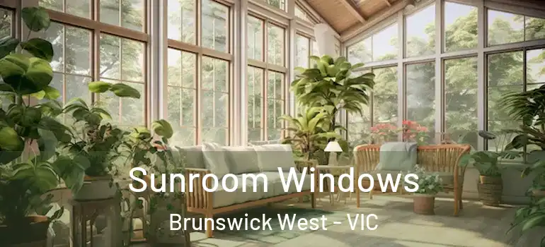 Sunroom Windows Brunswick West - VIC