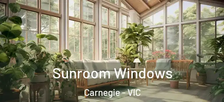 Sunroom Windows Carnegie - VIC