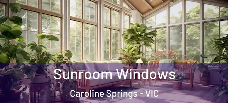Sunroom Windows Caroline Springs - VIC