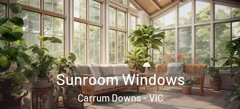 Sunroom Windows Carrum Downs - VIC