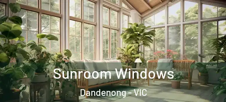 Sunroom Windows Dandenong - VIC