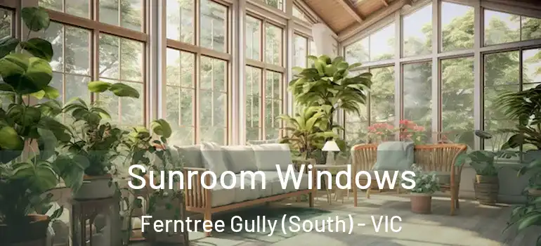 Sunroom Windows Ferntree Gully (South) - VIC