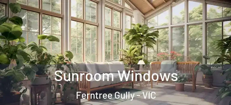 Sunroom Windows Ferntree Gully - VIC