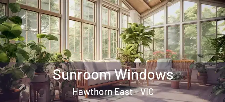 Sunroom Windows Hawthorn East - VIC