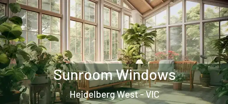 Sunroom Windows Heidelberg West - VIC