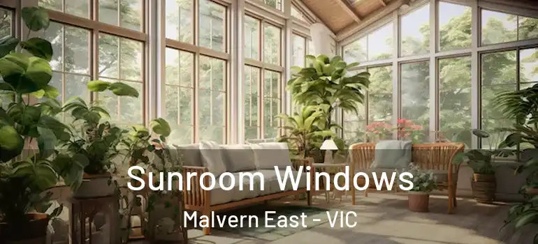 Sunroom Windows Malvern East - VIC