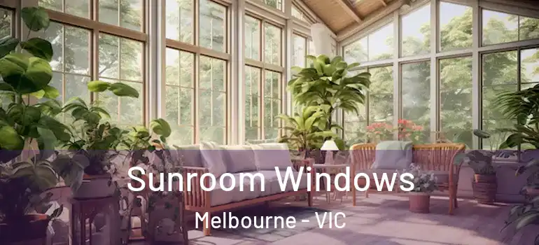 Sunroom Windows Melbourne - VIC