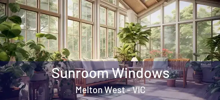 Sunroom Windows Melton West - VIC