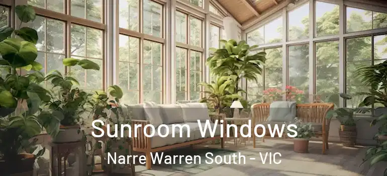 Sunroom Windows Narre Warren South - VIC