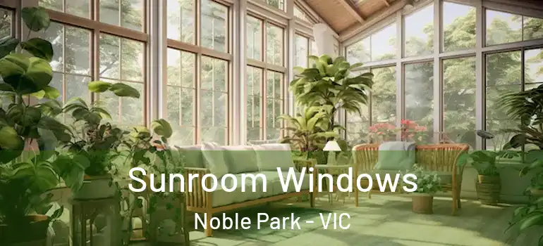 Sunroom Windows Noble Park - VIC