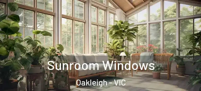 Sunroom Windows Oakleigh - VIC