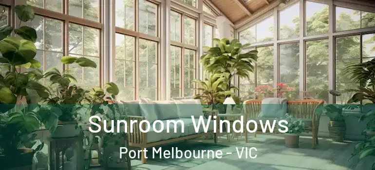 Sunroom Windows Port Melbourne - VIC